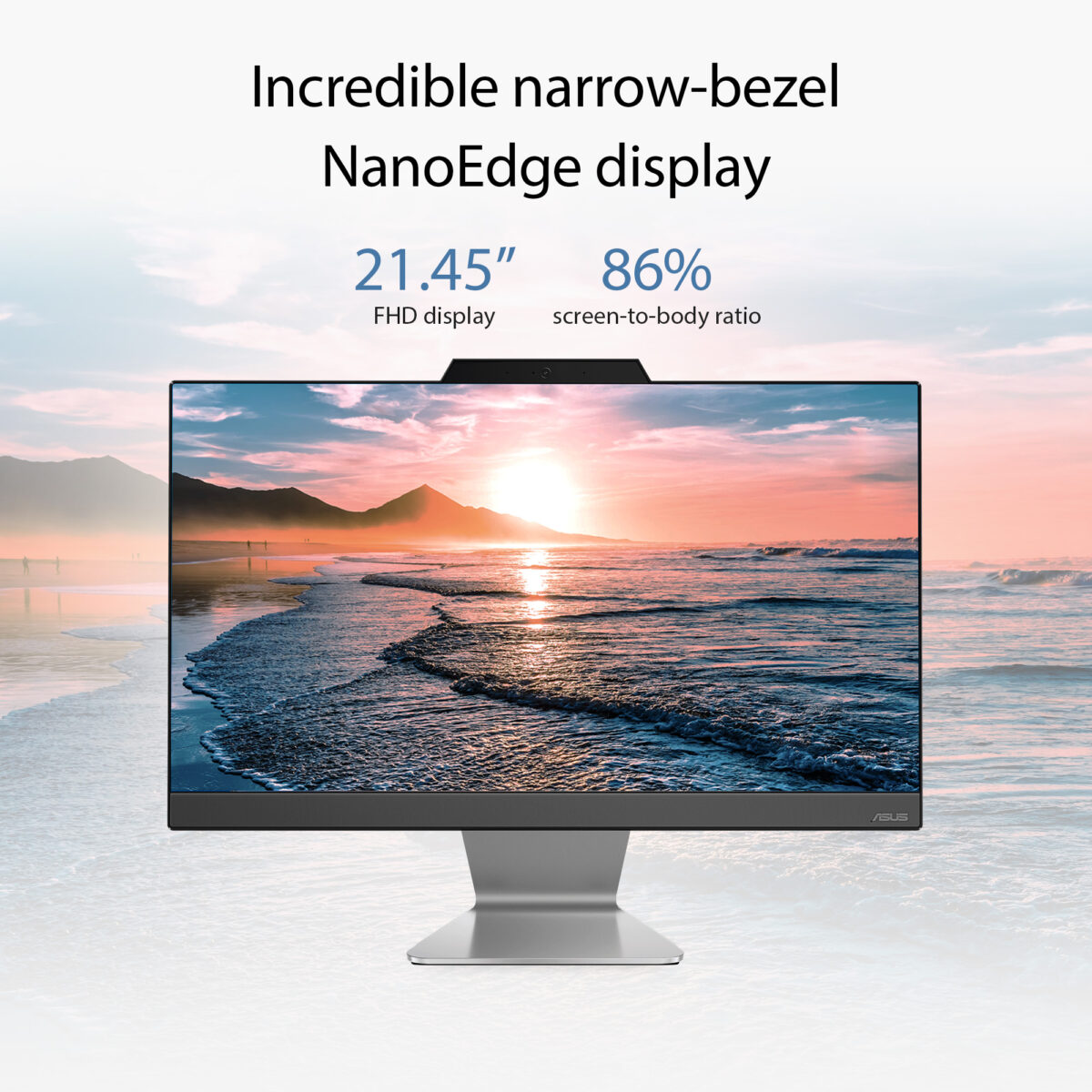 ASUS A3202 A3202WBAK-BA003WS DISPLAY Incredible narrow-bezel NanoEdge display The space-saving ASUS A3202 is remarkably slim and light, and its NanoEdge2 display features a thin bezel for edge-to-edge viewing and an impressive up to 86% screen-to-body ratio. This stunning widescreen display includes wide-view technology that makes it perfect for sharing pictures or videos with friends and family. With 21.45-inch FHD (1920 by 1080) display, everything you do is rendered in vivid detail, with amazing color and contrast — for work or play. 21.45” FHD display 86% screen-to-body ratio